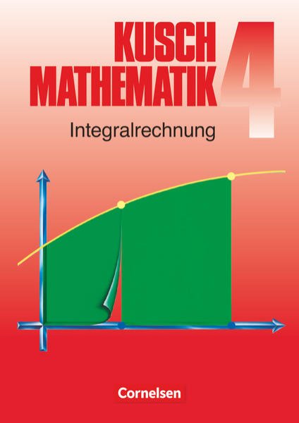 Bild zu Kusch: Mathematik, Bisherige Ausgabe, Band 4, Integralrechnung (6. Auflage), Fachbuch