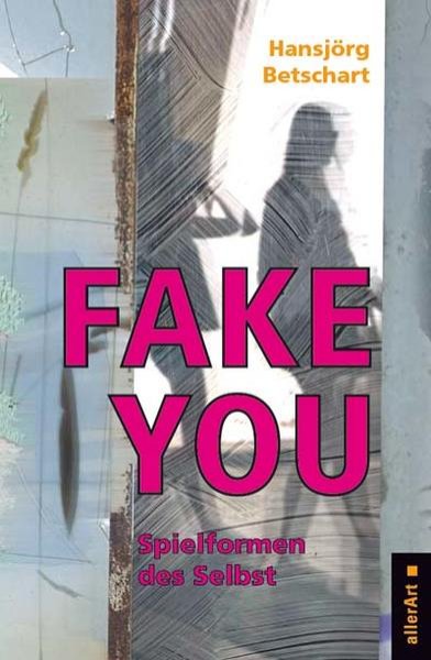 Bild zu Fake You - Spielformen des Selbst